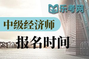 中级经济师考试报名几号开始？