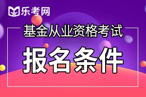 安徽基金从业资格考试报名条件都是什么？