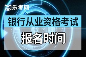 2020年上半年江苏银行从业资格考试报名是什么时候