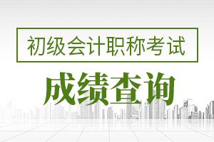 初级会计职称考试成绩查询时间是什么时候？