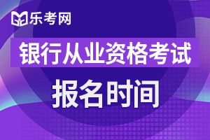 深圳2020年6月银行从业资格考试报名时间