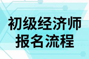 四川2020年初级经济师考试报名流程及注意事项