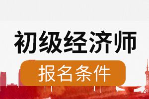 你知道海南2020年初级经济师报考条件有哪些吗?