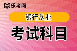 2020下半年大连中级银行从业考试报名科目+报考条件